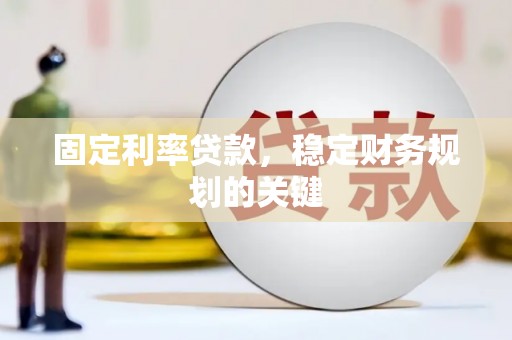 淇滨固定利率贷款，稳定财务规划的关键