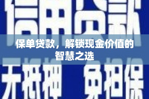 淇滨保单贷款，解锁现金价值的智慧之选