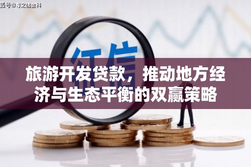 淇滨旅游开发贷款，推动地方经济与生态平衡的双赢策略