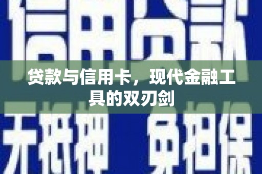 淇滨贷款与信用卡，现代金融工具的双刃剑