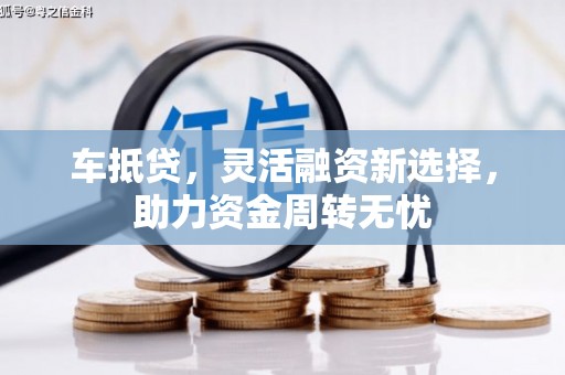 淇滨车抵贷，灵活融资新选择，助力资金周转无忧