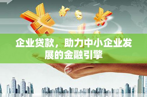 淇滨企业贷款，助力中小企业发展的金融引擎