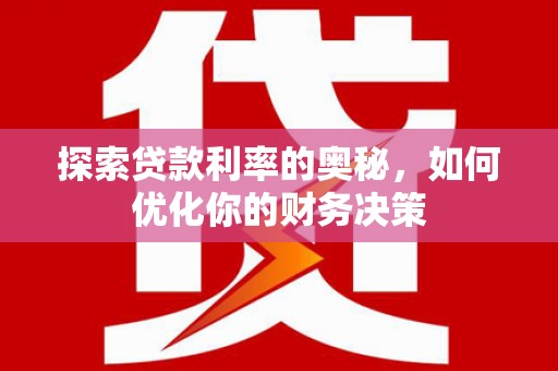 淇滨探索贷款利率的奥秘，如何优化你的财务决策