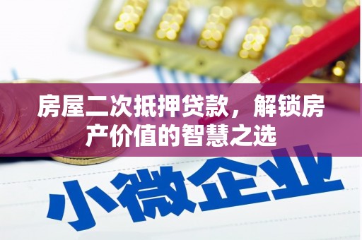淇滨房屋二次抵押贷款，解锁房产价值的智慧之选