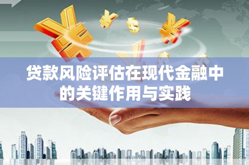 淇滨贷款风险评估在现代金融中的关键作用与实践