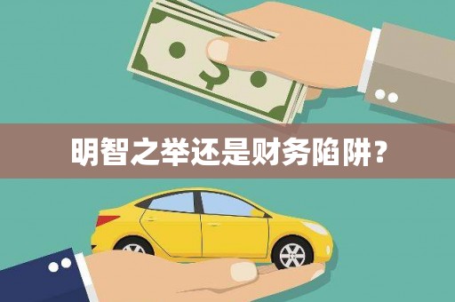 淇滨明智之举还是财务陷阱？
