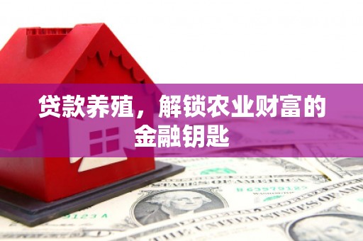淇滨贷款养殖，解锁农业财富的金融钥匙