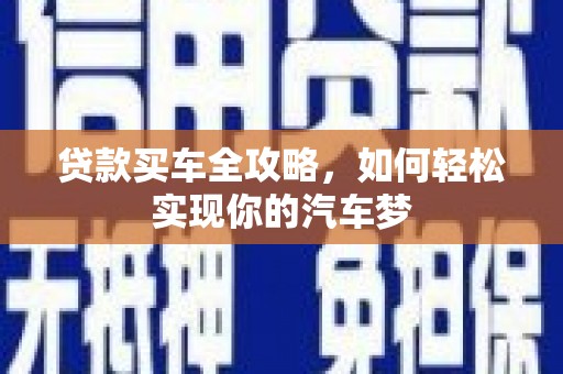 淇滨贷款买车全攻略，如何轻松实现你的汽车梦