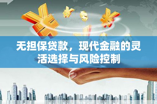 淇滨无担保贷款，现代金融的灵活选择与风险控制
