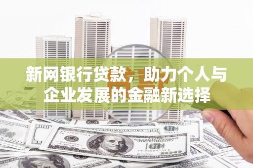 淇滨新网银行贷款，助力个人与企业发展的金融新选择