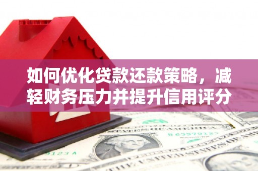 淇滨如何优化贷款还款策略，减轻财务压力并提升信用评分