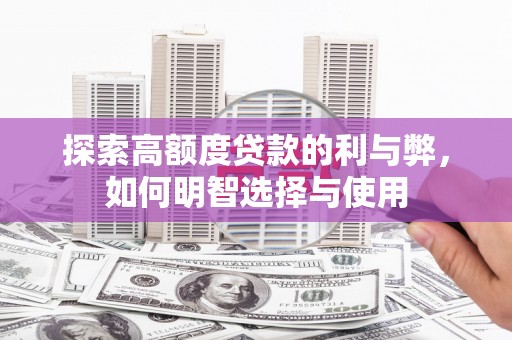 淇滨探索高额度贷款的利与弊，如何明智选择与使用