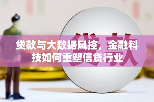 淇滨贷款与大数据风控，金融科技如何重塑信贷行业