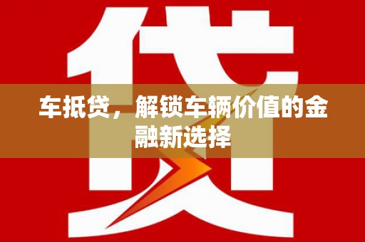 淇滨车抵贷，解锁车辆价值的金融新选择