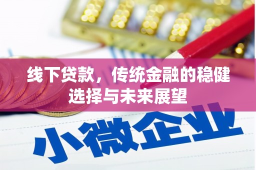 淇滨线下贷款，传统金融的稳健选择与未来展望