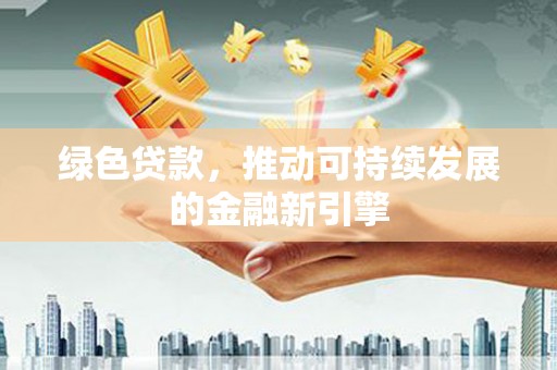 淇滨绿色贷款，推动可持续发展的金融新引擎