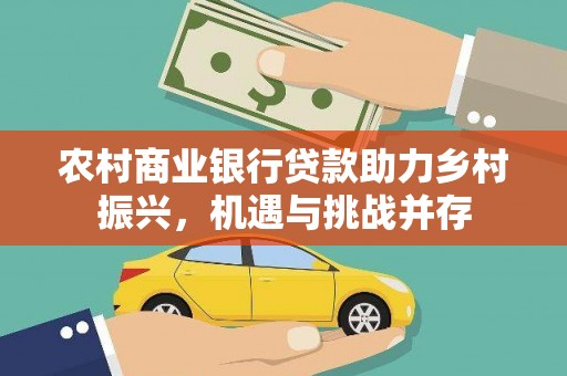 淇滨农村商业银行贷款助力乡村振兴，机遇与挑战并存