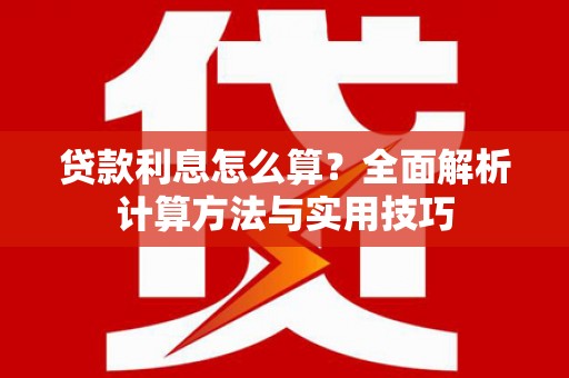 淇滨贷款利息怎么算？全面解析计算方法与实用技巧