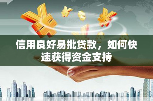 淇滨信用良好易批贷款，如何快速获得资金支持