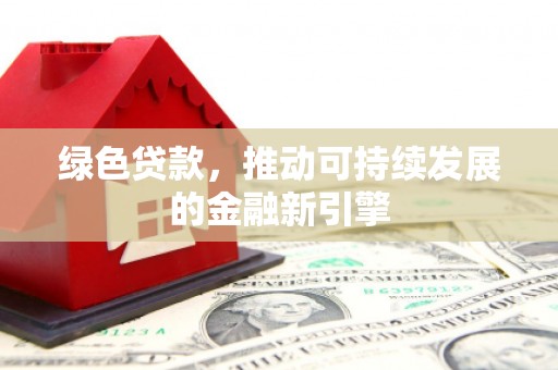 淇滨绿色贷款，推动可持续发展的金融新引擎