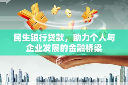 淇滨民生银行贷款，助力个人与企业发展的金融桥梁