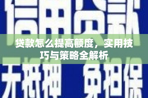 淇滨贷款怎么提高额度，实用技巧与策略全解析