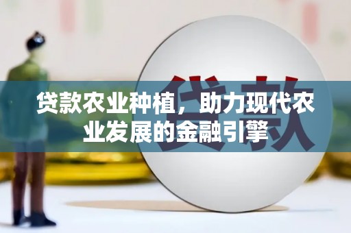 淇滨贷款农业种植，助力现代农业发展的金融引擎