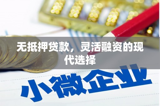 淇滨无抵押贷款，灵活融资的现代选择