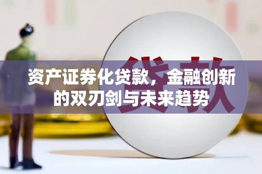 淇滨资产证券化贷款，金融创新的双刃剑与未来趋势