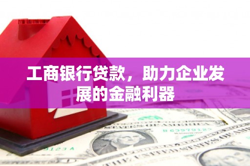 淇滨工商银行贷款，助力企业发展的金融利器
