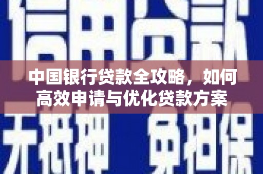 淇滨中国银行贷款全攻略，如何高效申请与优化贷款方案
