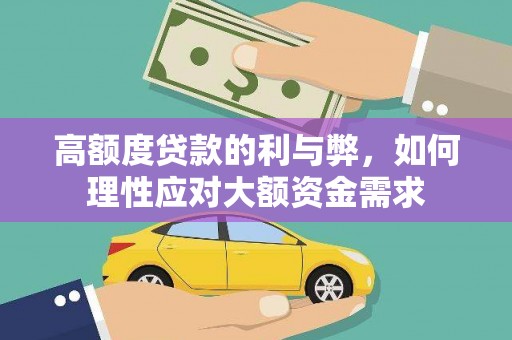 淇滨高额度贷款的利与弊，如何理性应对大额资金需求