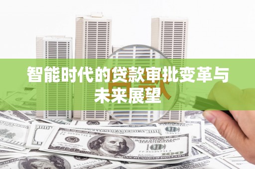 淇滨智能时代的贷款审批变革与未来展望