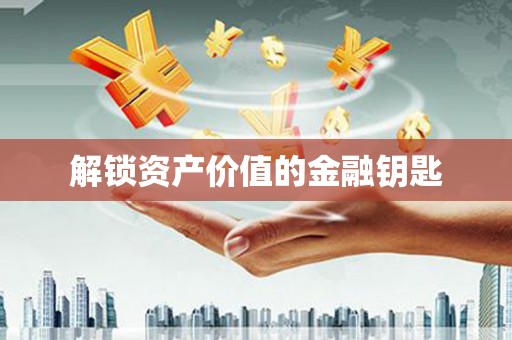 淇滨解锁资产价值的金融钥匙