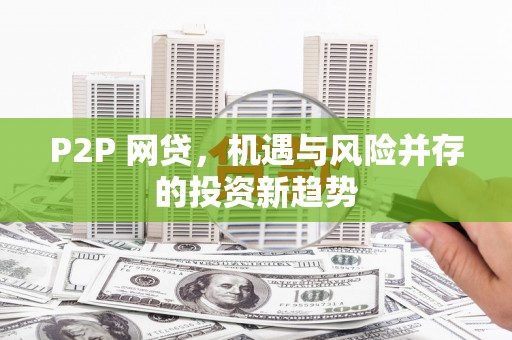 淇滨P2P 网贷，机遇与风险并存的投资新趋势