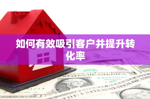 淇滨如何有效吸引客户并提升转化率