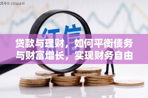 淇滨贷款与理财，如何平衡债务与财富增长，实现财务自由